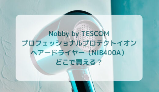 Nobby by TESCOM プロフェッショナルプロテクトイオン・ヘアードライヤー（NIB400A）はどこで買える？最安値で売ってるのはコストコ？ドンキ？