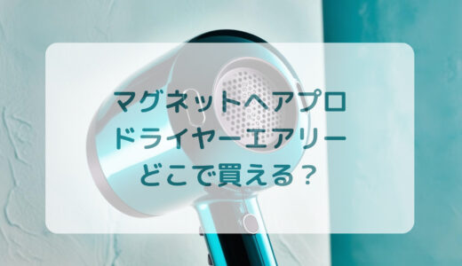 マグネットヘアプロ・ドライヤーエアリーはどこで買える？最安値で売ってるのはコストコ？ドンキ？