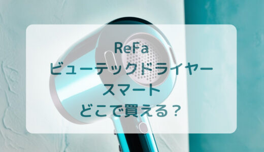 ReFa（リファ）ビューテックドライヤースマートはどこで買える？最安値で売ってるのはコストコ？ドンキ？