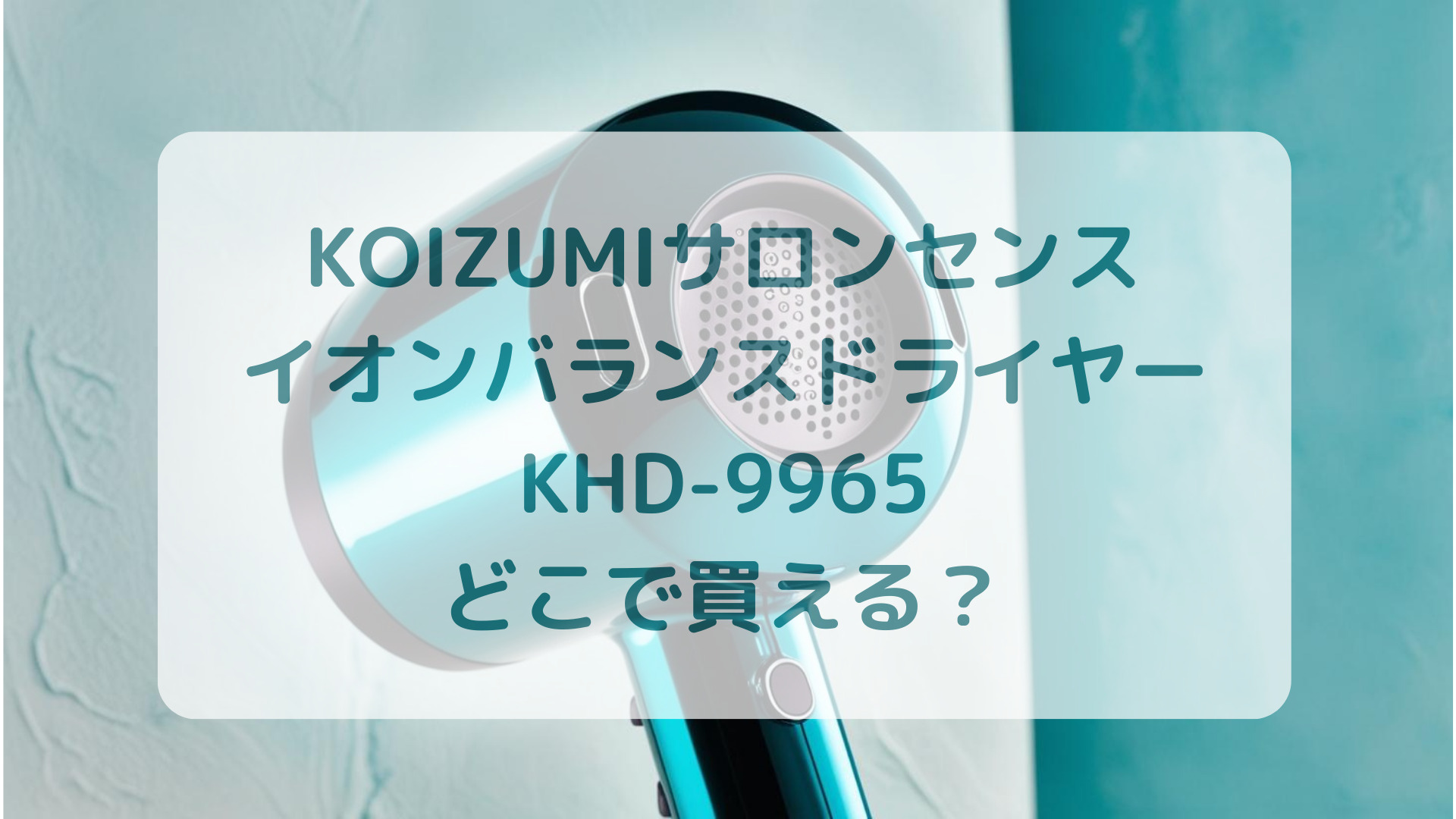 KOIZUMI（コイズミ）サロンセンスイオンバランスドライヤーKHD-9965販売店どこで買えるどこで売ってる最安値家電量販店ドンキ