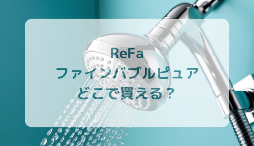 シャワーヘッド・ReFa（リファ）ファインバブルピュアはどこで買える？最安値で売ってるのはコストコ？ドンキ？
