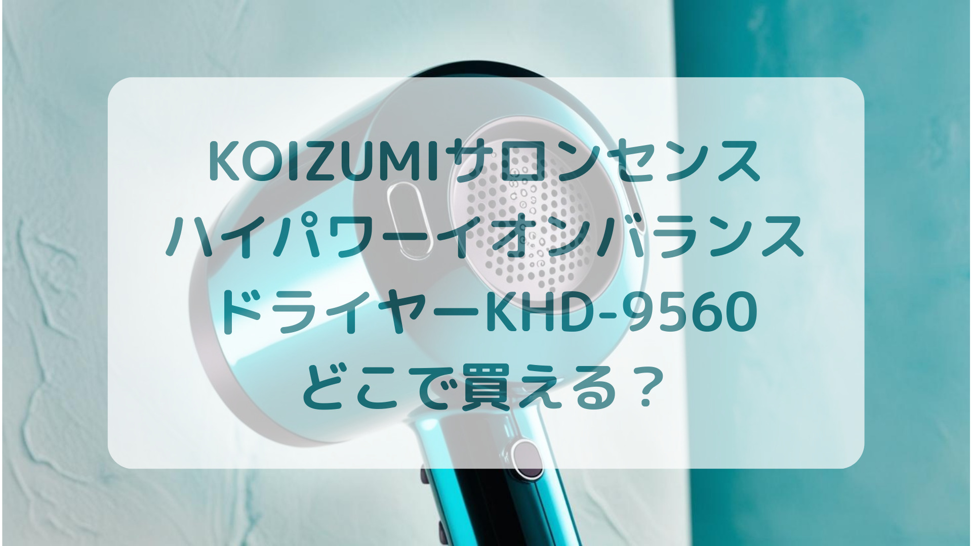 KOIZUMI（コイズミ）サロンセンスハイパワーイオンバランスドライヤーKHD-9560販売店どこで買えるどこで売ってる最安値家電量販店ドンキ